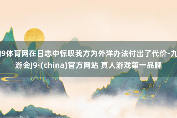J9体育网在日志中惊叹我方为外洋办法付出了代价-九游会J9·(china)官方网站 真人游戏第一品牌