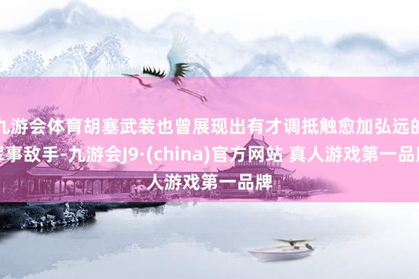 九游会体育胡塞武装也曾展现出有才调抵触愈加弘远的军事敌手-九游会J9·(china)官方网站 真人游戏第一品牌