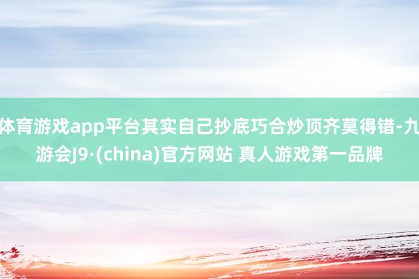 体育游戏app平台其实自己抄底巧合炒顶齐莫得错-九游会J9·(china)官方网站 真人游戏第一品牌