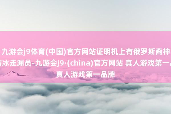 九游会j9体育(中国)官方网站证明机上有俄罗斯裔神志溜冰走漏员-九游会J9·(china)官方网站 真人游戏第一品牌